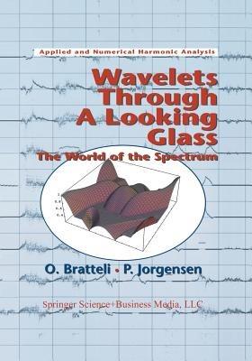 Wavelets Through a Looking Glass: The World of the Spectrum - Ola Bratteli,Palle Jorgensen - cover