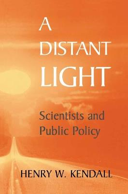 A Distant Light: Scientists and Public Policy - Henry W. Kendall - cover