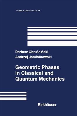 Geometric Phases in Classical and Quantum Mechanics - Dariusz Chruscinski,Andrzej Jamiolkowski - cover