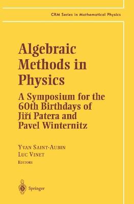 Algebraic Methods in Physics: A Symposium for the 60th Birthdays of Ji?í Patera and Pavel Winternitz - cover