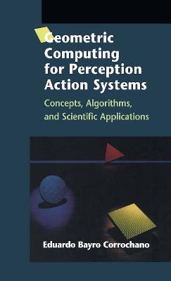 Geometric Computing for Perception Action Systems: Concepts, Algorithms, and Scientific Applications - Eduardo Bayro Corrochano - cover