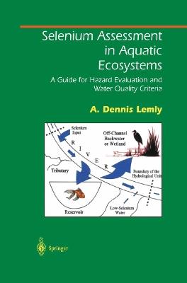 Selenium Assessment in Aquatic Ecosystems: A Guide for Hazard Evaluation and Water Quality Criteria - A. Dennis Lemly - cover