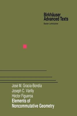 Elements of Noncommutative Geometry - Jose M. Gracia-Bondia,Joseph C. Varilly,Hector Figueroa - cover