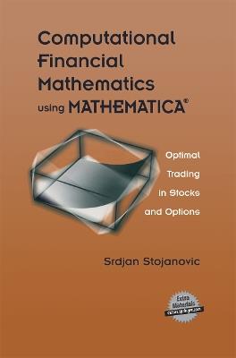 Computational Financial Mathematics using MATHEMATICA®: Optimal Trading in Stocks and Options - Srdjan Stojanovic - cover
