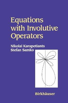 Equations with Involutive Operators - Nikolai Karapetiants,Stefan Samko - cover