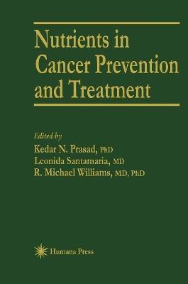 Nutrients in Cancer Prevention and Treatment - Kedar N. Prasad,Leonida Santamaria,R. Michael Williams - cover