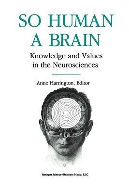 So Human a Brain: Knowledge and Values in the Neurosciences - HARRINGTON - cover