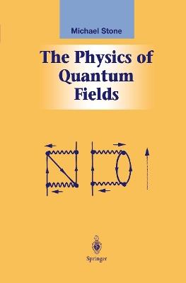 The Physics of Quantum Fields - Michael Stone - cover