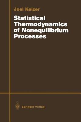 Statistical Thermodynamics of Nonequilibrium Processes - Joel Keizer - cover