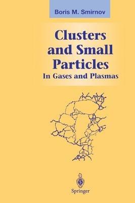 Clusters and Small Particles: In Gases and Plasmas - Boris M. Smirnov - cover