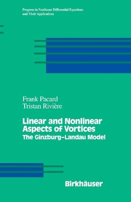 Linear and Nonlinear Aspects of Vortices: The Ginzburg-andau Model - Frank Pacard,Tristan Riviere - cover