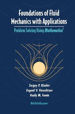 Foundations of Fluid Mechanics with Applications: Problem Solving Using Mathematica® - Sergey P. Kiselev,Evgenii V. Vorozhtsov,Vasily M. Fomin - cover