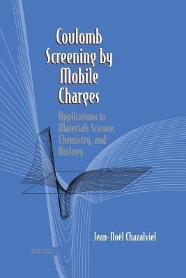 Coulomb Screening by Mobile Charges: Applications to Materials Science, Chemistry, and Biology - Jean-N. Chazalviel - cover