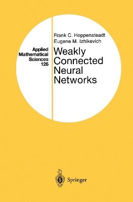 Weakly Connected Neural Networks - Frank C. Hoppensteadt,Eugene M. Izhikevich - cover