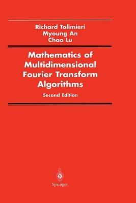 Mathematics of Multidimensional Fourier Transform Algorithms - Richard Tolimieri,Myoung An,Chao Lu - cover
