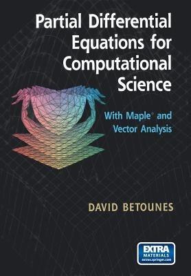 Partial Differential Equations for Computational Science: With Maple® and Vector Analysis - David Betounes - cover