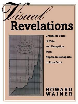 Visual Revelations: Graphical Tales of Fate and Deception from Napoleon Bonaparte to Ross Perot - Howard Wainer - cover