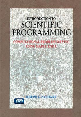 Introduction to Scientific Programming: Computational Problem Solving Using Maple and C - Joseph L. Zachary - cover