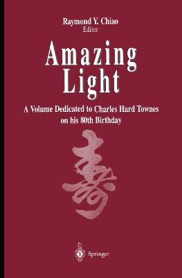 Amazing Light: A Volume Dedicated To Charles Hard Townes On His 80th Birthday - cover