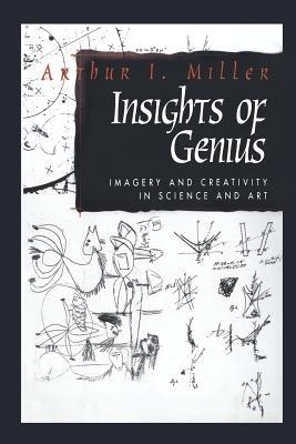 Insights of Genius: Imagery and Creativity in Science and Art - Arthur I. Miller - cover