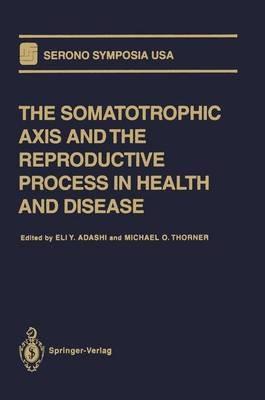 The Somatotrophic Axis and the Reproductive Process in Health and Disease - cover