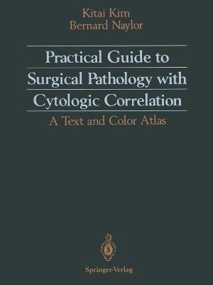 Practical Guide to Surgical Pathology with Cytologic Correlation: A Text and Color Atlas - Kitai Kim,Bernard Naylor - cover