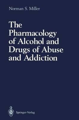 The Pharmacology of Alcohol and Drugs of Abuse and Addiction - Norman S. Miller - cover