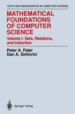 Mathematical Foundations of Computer Science: Sets, Relations, and Induction - Peter A. Fejer,Dan A. Simovici - cover