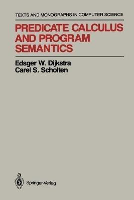 Predicate Calculus and Program Semantics - Edsger W. Dijkstra,Carel S. Scholten - cover