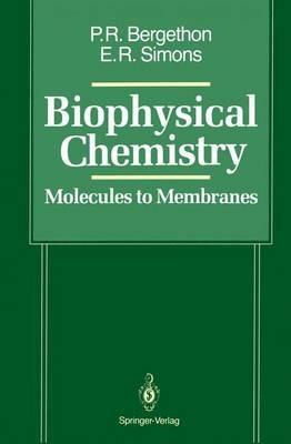 Biophysical Chemistry: Molecules to Membranes - Peter R. Bergethon,Elizabeth R. Simons - cover