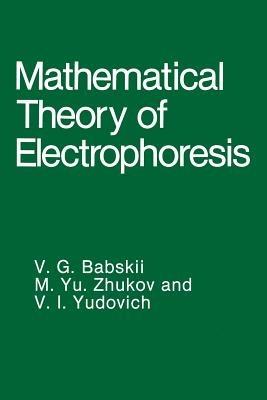 Mathematical Theory of Electrophoresis - V.G. Babskii,M.Yu. Zhukov,V.I. Yudovich - cover