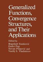 Generalized Functions, Convergence Structures, and Their Applications