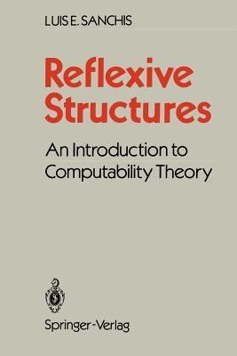 Reflexive Structures: An Introduction to Computability Theory - Luis E. Sanchis - cover