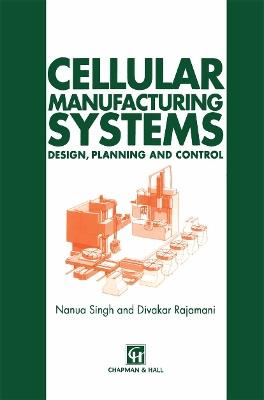 Cellular Manufacturing Systems: Design, planning and control - N. Singh,D. Rajamani - cover