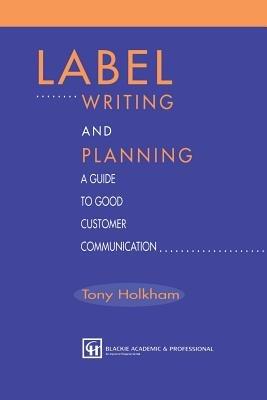 Label Writing and Planning: A Guide to Good Customer Communication - Tony Holkham - cover