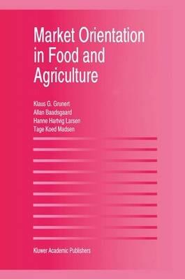 Market Orientation in Food and Agriculture - Klaus Günter Grunert,Hanne Hartvig Larsen,Tage Koed Madsen - cover