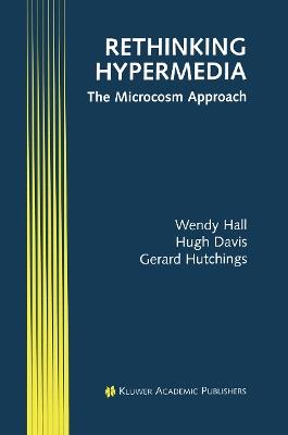 Rethinking Hypermedia: The Microcosm Approach - Wendy Hall,Hugh Davis,Gerard Hutchings - cover