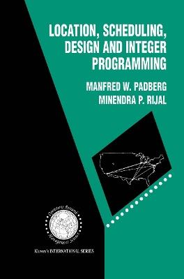 Location, Scheduling, Design and Integer Programming - Manfred W. Padberg,Minendra P. Rijal - cover