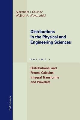 Distributions in the Physical and Engineering Sciences: Distributional and Fractal Calculus, Integral Transforms and Wavelets - Alexander I. Saichev,Wojbor A. Woyczynski - cover