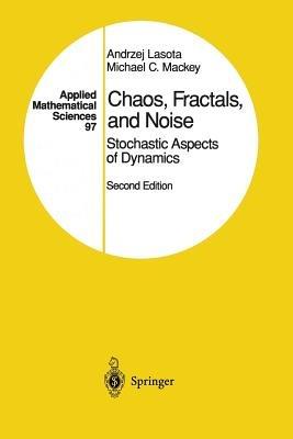 Chaos, Fractals, and Noise: Stochastic Aspects of Dynamics - Andrzej Lasota,Michael C. Mackey - cover