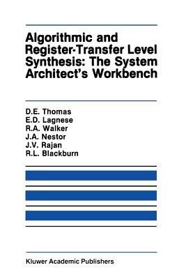 Algorithmic and Register-Transfer Level Synthesis: The System Architect’s Workbench: The System Architect's Workbench - Donald E. Thomas,Elizabeth D. Lagnese,Robert A. Walker - cover