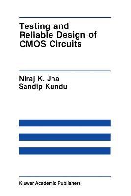Testing and Reliable Design of CMOS Circuits - Niraj K. Jha,Sandip Kundu - cover