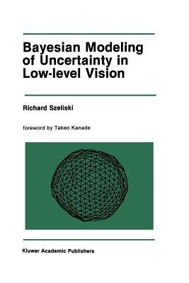 Bayesian Modeling of Uncertainty in Low-Level Vision - Richard Szeliski - cover