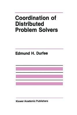 Coordination of Distributed Problem Solvers - Edmund H. Durfee - cover