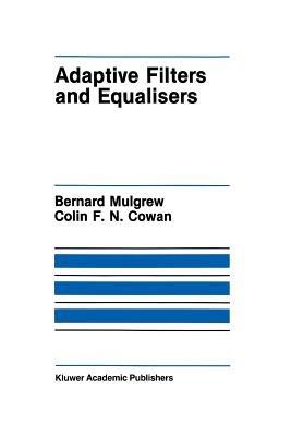 Adaptive Filters and Equalisers - Bernard Mulgrew,Colin F. Cowan - cover
