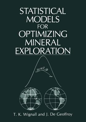 Statistical Models for Optimizing Mineral Exploration - J.G. De Geoffroy,T.K. Wignall - cover