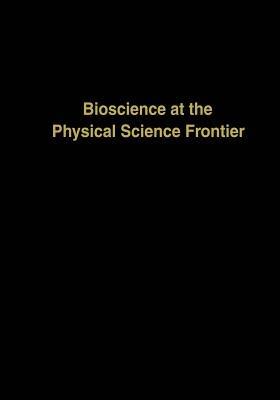 Bioscience at the Physical Science Frontier: Proceedings of a Foundation Symposium on the 150th Anniversary of Alfred Nobel’s Birth - Claudio Nicolini - cover