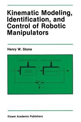 Kinematic Modeling, Identification, and Control of Robotic Manipulators - Henry W. Stone - cover