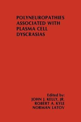 Polyneuropathies Associated with Plasma Cell Dyscrasias - John J. Kelly,Robert A. Kyle,Norman Latov - cover