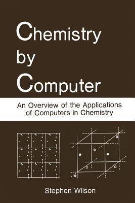 Chemistry by Computer: An Overview of the Applications of Computers in Chemistry - Stephen Wilson - cover